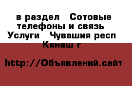  в раздел : Сотовые телефоны и связь » Услуги . Чувашия респ.,Канаш г.